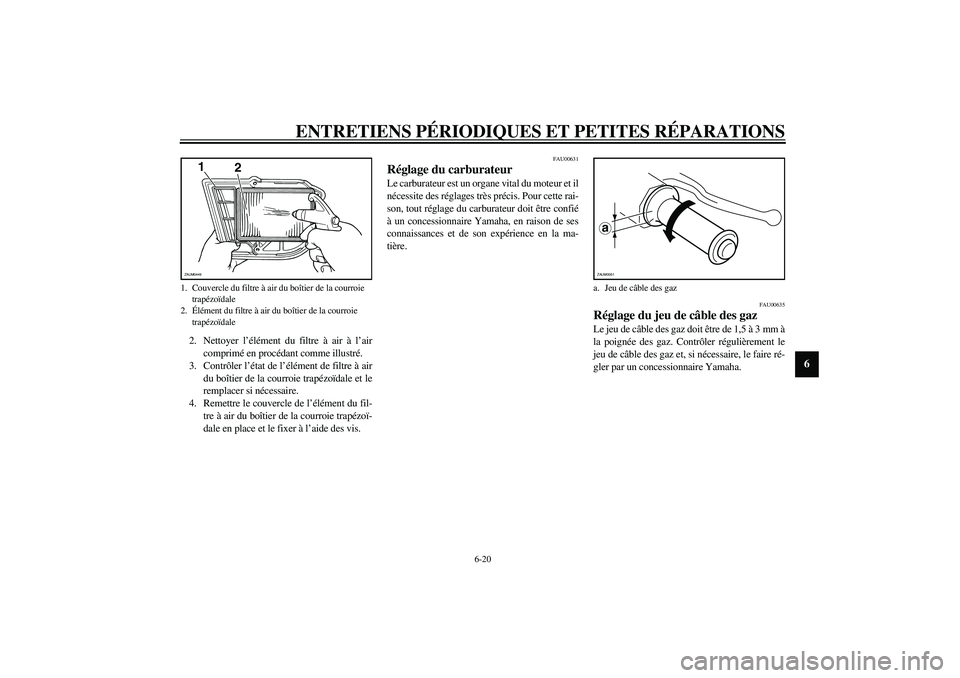 YAMAHA VERSITY 300 2004  Notices Demploi (in French) ENTRETIENS PÉRIODIQUES ET PETITES RÉPARATIONS
6-20
6
2. Nettoyer l’élément du filtre à air à l’air
comprimé en procédant comme illustré.
3. Contrôler l’état de l’élément de filtre