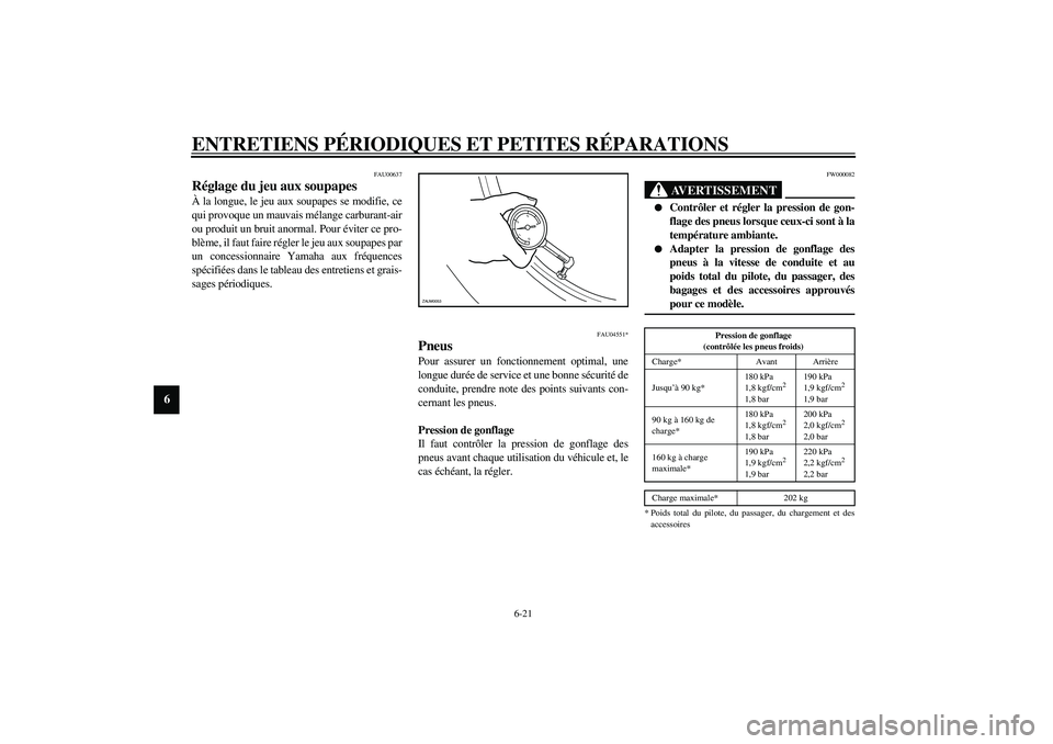 YAMAHA VERSITY 300 2004  Notices Demploi (in French) ENTRETIENS PÉRIODIQUES ET PETITES RÉPARATIONS
6-21
6
FAU00637
Réglage du jeu aux soupapes À la longue, le jeu aux soupapes se modifie, ce
qui provoque un mauvais mélange carburant-air
ou produit 