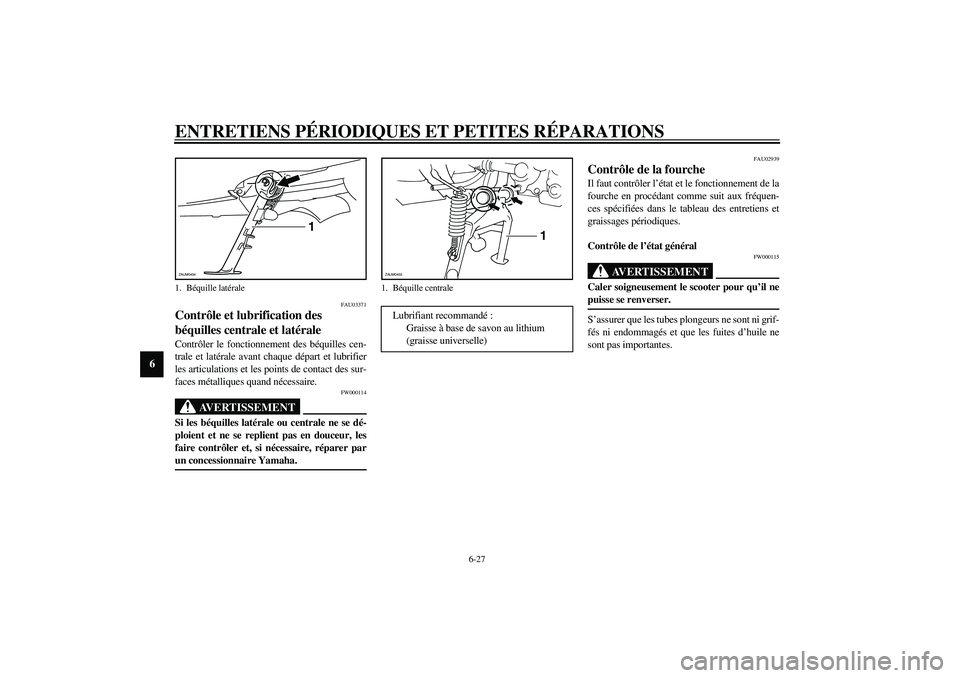 YAMAHA VERSITY 300 2004  Notices Demploi (in French) ENTRETIENS PÉRIODIQUES ET PETITES RÉPARATIONS
6-27
6
FAU03371
Contrôle et lubrification des 
béquilles centrale et latérale Contrôler le fonctionnement des béquilles cen-
trale et latérale ava