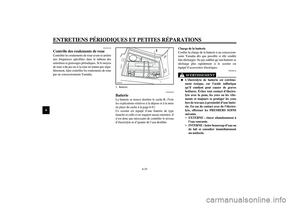 YAMAHA VERSITY 300 2004  Notices Demploi (in French) ENTRETIENS PÉRIODIQUES ET PETITES RÉPARATIONS
6-29
6
FAU01144
Contrôle des roulements de roue Contrôler les roulements de roue avant et arrière
aux fréquences spécifiées dans le tableau des
en