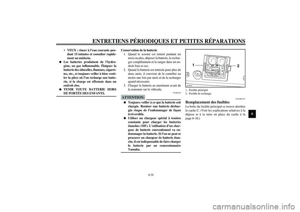 YAMAHA VERSITY 300 2004  Notices Demploi (in French) ENTRETIENS PÉRIODIQUES ET PETITES RÉPARATIONS
6-30
6
YEUX : rincer à l’eau courante pen-
dant 15 minutes et consulter rapide-
ment un médecin.

Les batteries produisent de l’hydro-
gène, un