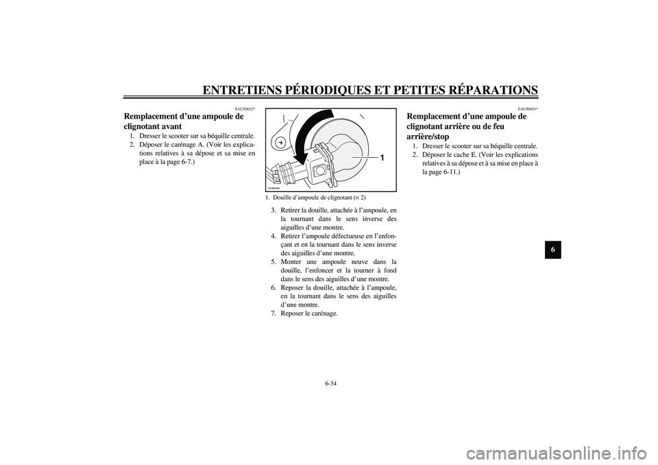 YAMAHA VERSITY 300 2004  Notices Demploi (in French) ENTRETIENS PÉRIODIQUES ET PETITES RÉPARATIONS
6-34
6
FAUT0022*
Remplacement d’une ampoule de 
clignotant avant1. Dresser le scooter sur sa béquille centrale.
2. Déposer le carénage A. (Voir les