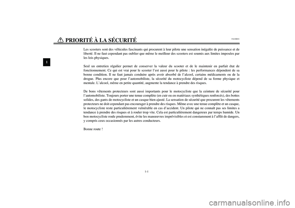 YAMAHA VERSITY 300 2004 Notices Demploi (in French) 1
1-1
FAU00021
1-PRIORITÉ À LA SÉCURITÉ
Les scooters sont des véhicules fascinants qui procurent à leur pilote une sensation inégalée de puissance et de
liberté. Il ne faut cependant pas oubl YAMAHA VERSITY 300 2004 Notices Demploi (in French) 1
1-1
FAU00021
1-PRIORITÉ À LA SÉCURITÉ
Les scooters sont des véhicules fascinants qui procurent à leur pilote une sensation inégalée de puissance et de
liberté. Il ne faut cependant pas oubl