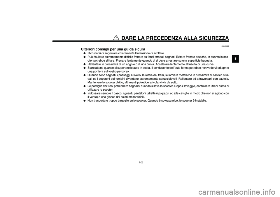YAMAHA VERSITY 300 2004  Manuale duso (in Italian) DARE LA PRECEDENZA ALLA SICUREZZA
1
2
3
4
56
7
8
9
1-2
HAU03099
Ulteriori consigli per una guida sicura 
Ricordarsi di segnalare chiaramente l’intenzione di svoltare.

Può risultare estremamente 