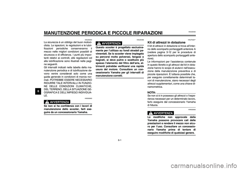 YAMAHA VERSITY 300 2004  Manuale duso (in Italian) 6-1
6
HAU00462
6-MANUTENZIONE PERIODICA E PICCOLE RIPARAZIONI
HAU00464
La sicurezza è un obbligo del buon motoci-
clista. Le ispezioni, le regolazioni e le lubri-
ficazioni periodiche conserveranno i