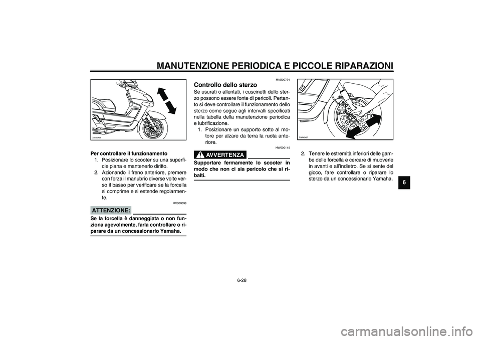 YAMAHA VERSITY 300 2004  Manuale duso (in Italian) MANUTENZIONE PERIODICA E PICCOLE RIPARAZIONI
6-28
6
Per controllare il funzionamento
1. Posizionare lo scooter su una superfi-
cie piana e mantenerlo diritto.
2. Azionando il freno anteriore, premere
