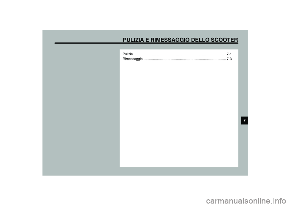 YAMAHA VERSITY 300 2004  Manuale duso (in Italian) PULIZIA E RIMESSAGGIO DELLO SCOOTER
7
Pulizia ................................................................................................ 7-1
Rimessaggio .........................................