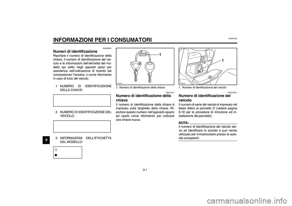YAMAHA VERSITY 300 2004  Manuale duso (in Italian) 9-1
9
HAU01039
9-INFORMAZIONI PER I CONSUMATORI
HAU02944
Numeri di identificazione Riportare il numero di identificazione della
chiave, il numero di identificazione del vei-
colo e le informazioni del