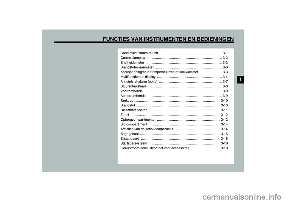 YAMAHA VERSITY 300 2004  Instructieboekje (in Dutch) FUNCTIES VAN INSTRUMENTEN EN BEDIENINGEN
3
Contactslot/stuurslot-unit ................................................................... 3-1
Controlelampjes ..........................................