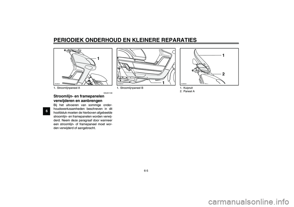 YAMAHA VERSITY 300 2004  Instructieboekje (in Dutch) PERIODIEK ONDERHOUD EN KLEINERE REPARATIES
6-5
6
DAU01139
Stroomlijn- en framepanelen 
verwijderen en aanbrengen Bij het uitvoeren van sommige onder-
houdswerkzaamheden beschreven in dit
hoofdstuk moe