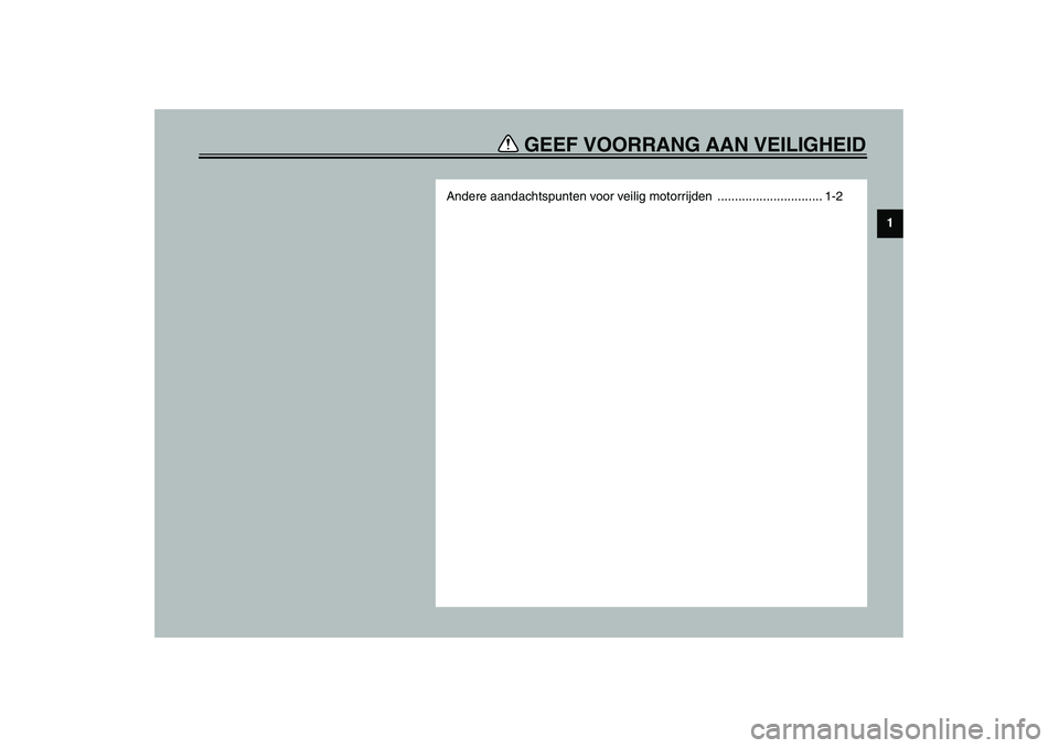 YAMAHA VERSITY 300 2004  Instructieboekje (in Dutch) GEEF VOORRANG AAN VEILIGHEID
1
Andere aandachtspunten voor veilig motorrijden  .............................. 1-2 