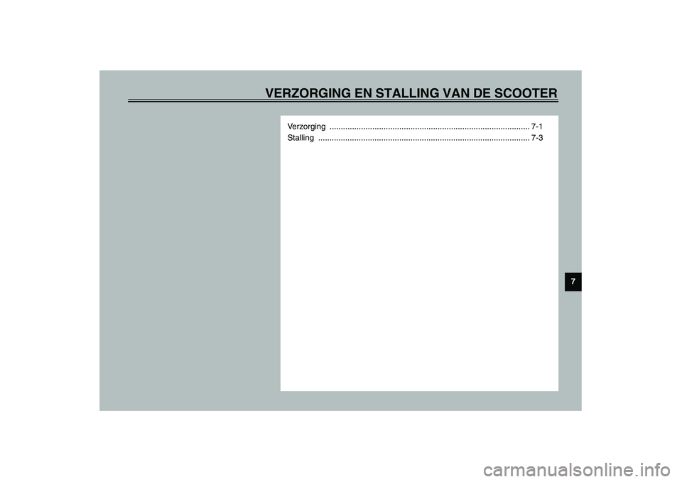 YAMAHA VERSITY 300 2004  Instructieboekje (in Dutch) VERZORGING EN STALLING VAN DE SCOOTER
7
Verzorging ......................................................................................... 7-1
Stalling ..............................................