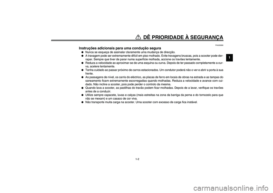 YAMAHA VERSITY 300 2004  Manual de utilização (in Portuguese) DÊ PRIORIDADE À SEGURANÇA
1
2
3
4
56
7
8
9
1-2
PAU03099
Instruções adicionais para uma condução segura 
Nunca se esqueça de assinalar claramente uma mudança de direcção.

A travagem pode 