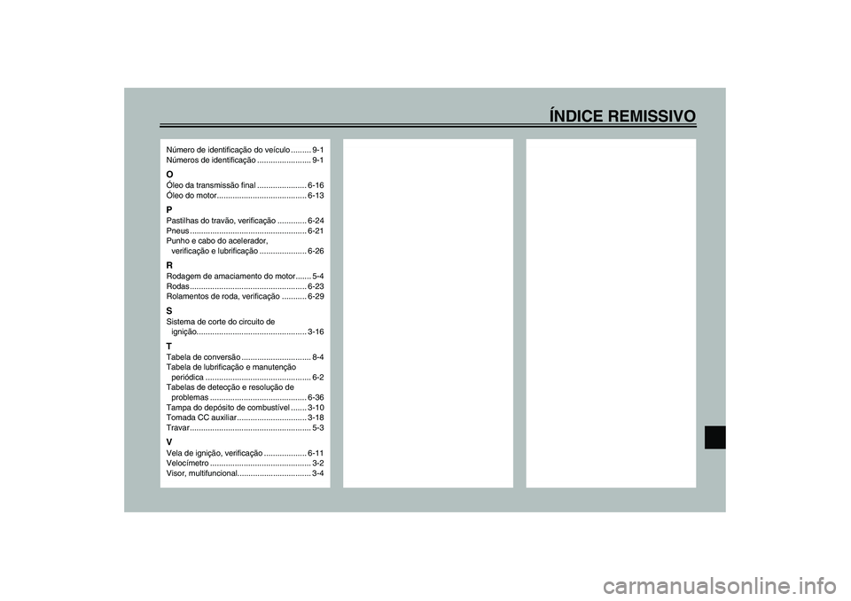 YAMAHA VERSITY 300 2004  Manual de utilização (in Portuguese) ÍNDICE REMISSIVO
Número de identificação do veículo ......... 9-1
Números de identificação ........................ 9-1OÓleo da transmissão final ...................... 6-16
Óleo do motor..