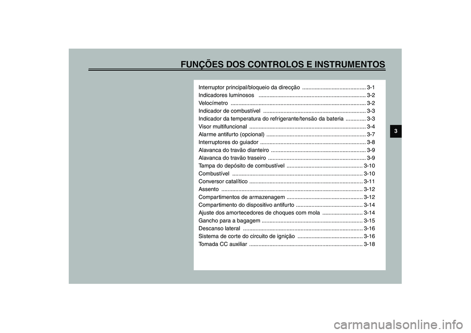 YAMAHA VERSITY 300 2004  Manual de utilização (in Portuguese) FUNÇÕES DOS CONTROLOS E INSTRUMENTOS
3
Interruptor principal/bloqueio da direcção ......................................... 3-1
Indicadores luminosos   ............................................