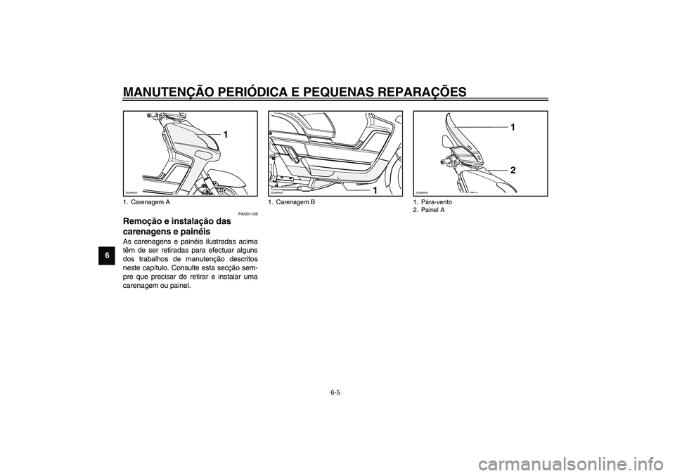 YAMAHA VERSITY 300 2004  Manual de utilização (in Portuguese) MANUTENÇÃO PERIÓDICA E PEQUENAS REPARAÇÕES
6-5
6
PAU01139
Remoção e instalação das 
carenagens e painéis As carenagens e painéis ilustradas acima
têm de ser retiradas para efectuar alguns
