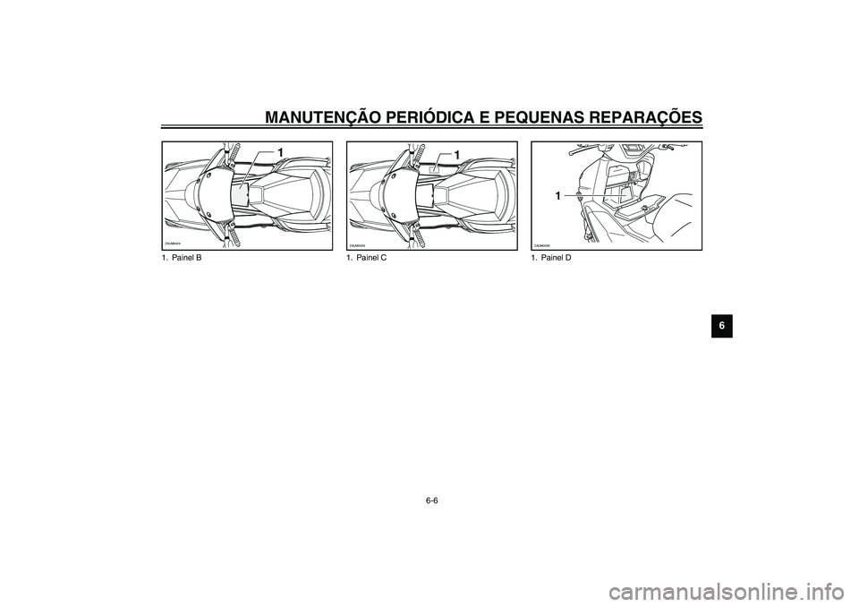YAMAHA VERSITY 300 2004  Manual de utilização (in Portuguese) MANUTENÇÃO PERIÓDICA E PEQUENAS REPARAÇÕES
6-6
6
1. Painel B
1
ZAUM0424
1. Painel C
1
ZAUM0425
1. Painel D
1
ZAUM0426 