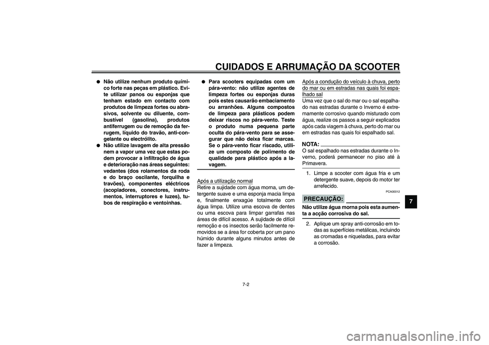 YAMAHA VERSITY 300 2004  Manual de utilização (in Portuguese) CUIDADOS E ARRUMAÇÃO DA SCOOTER
7-2
7

Não utilize nenhum produto quími-
co forte nas peças em plástico. Evi-
te utilizar panos ou esponjas que
tenham estado em contacto com
produtos de limpeza