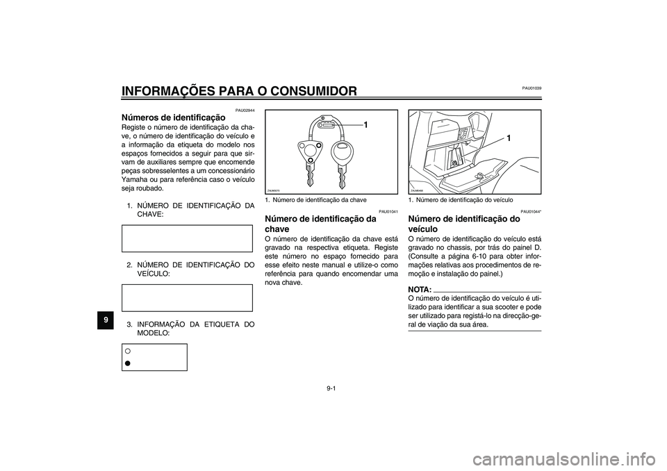 YAMAHA VERSITY 300 2004  Manual de utilização (in Portuguese) 9-1
9
PAU01039
9-INFORMAÇÕES PARA O CONSUMIDOR
PAU02944
Números de identificação Registe o número de identificação da cha-
ve, o número de identificação do veículo e
a informação da etiq