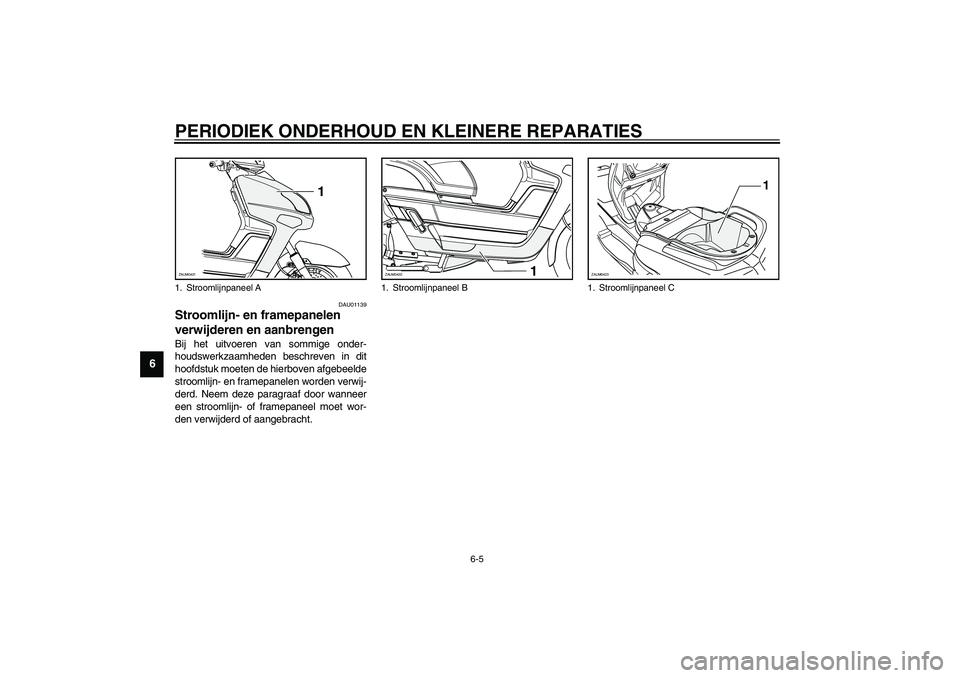 YAMAHA VERSITY 300 2003  Instructieboekje (in Dutch) PERIODIEK ONDERHOUD EN KLEINERE REPARATIES
6-5
6
DAU01139
Stroomlijn- en framepanelen 
verwijderen en aanbrengen Bij het uitvoeren van sommige onder-
houdswerkzaamheden beschreven in dit
hoofdstuk moe