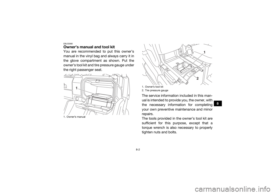 YAMAHA VIKING 2017  Owners Manual 8-2
8
EBU33060Owner’s manual and tool kitYou are recommended to put this owner’s
manual in the vinyl bag and always carry it in
the glove compartment as shown. Put the
owner’s tool kit and tire 