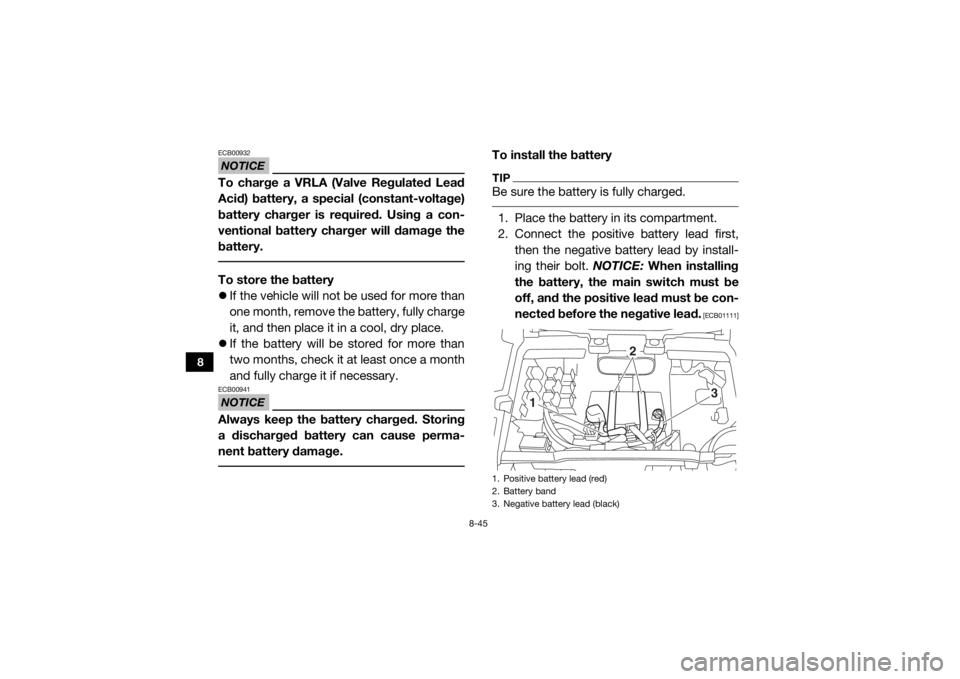 YAMAHA VIKING 2017 Owners Manual 8-45
8
NOTICEECB00932To charge a VRLA (Valve Regulated Lead
Acid) battery, a special (constant-voltage)
battery charger is required. Using a con-
ventional battery charger will damage the
battery. To YAMAHA VIKING 2017 Owners Manual 8-45
8
NOTICEECB00932To charge a VRLA (Valve Regulated Lead
Acid) battery, a special (constant-voltage)
battery charger is required. Using a con-
ventional battery charger will damage the
battery. To
