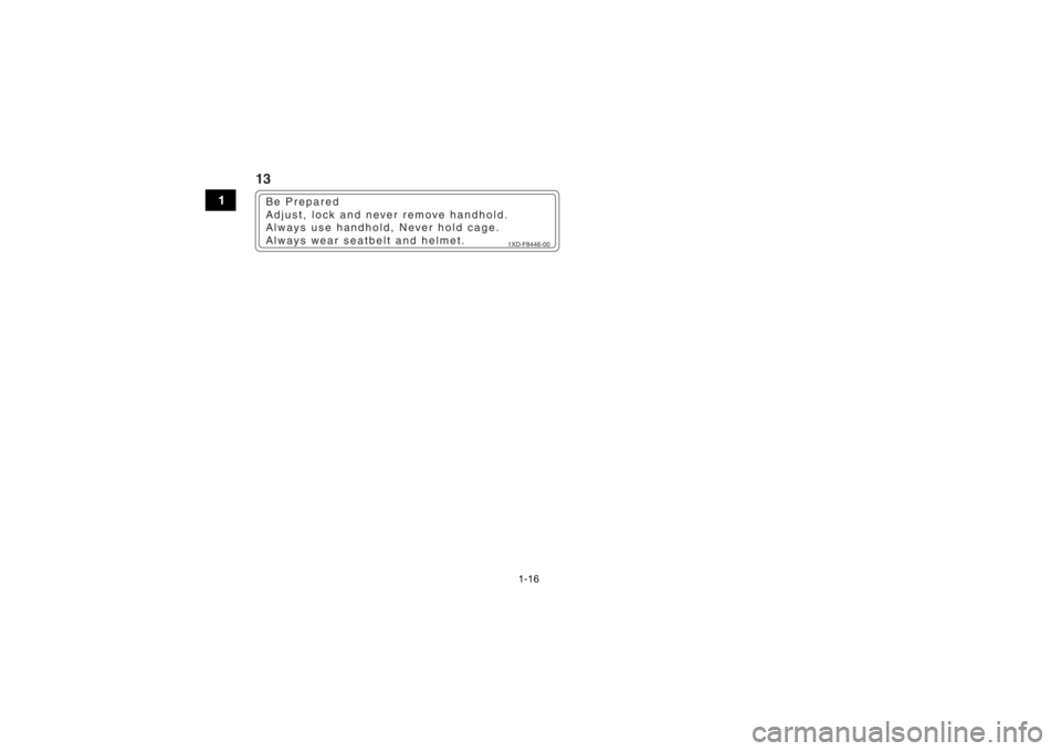 YAMAHA VIKING 2017 Owners Manual 1-16
1
1XD-F8446-00
Be Prepared
Adjust, lock and never remove handhold.
Always use handhold, Never hold cage.
Always wear seatbelt and helmet.13
UB427BE0.book  Page 16  Friday, February 5, 2016  2:14 