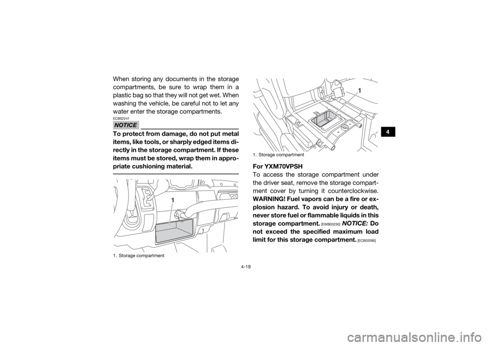 YAMAHA VIKING 2017 Workshop Manual 4-19
4
When storing any documents in the storage
compartments, be sure to wrap them in a
plastic bag so that they will not get wet. When
washing the vehicle, be careful not to let any
water enter the YAMAHA VIKING 2017 Workshop Manual 4-19
4
When storing any documents in the storage
compartments, be sure to wrap them in a
plastic bag so that they will not get wet. When
washing the vehicle, be careful not to let any
water enter the