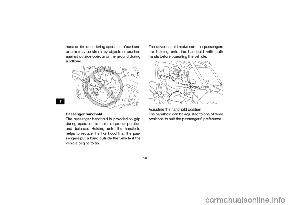 YAMAHA VIKING 2017 Manual Online 7-8
7
hand on the door during operation. Your hand
or arm may be struck by objects or crushed
against outside objects or the ground during
a rollover.
Passenger handhold
The passenger handhold is prov YAMAHA VIKING 2017 Manual Online 7-8
7
hand on the door during operation. Your hand
or arm may be struck by objects or crushed
against outside objects or the ground during
a rollover.
Passenger handhold
The passenger handhold is prov