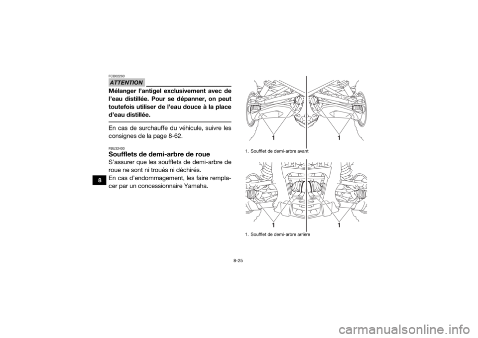 YAMAHA VIKING 2017  Notices Demploi (in French) 8-25
8
ATTENTIONFCB02260Mélanger l’antigel exclusivement avec de
l’eau distillée. Pour se dépanner, on peut
toutefois utiliser de l’eau douce à la place
d’eau distillée. En cas de surchau