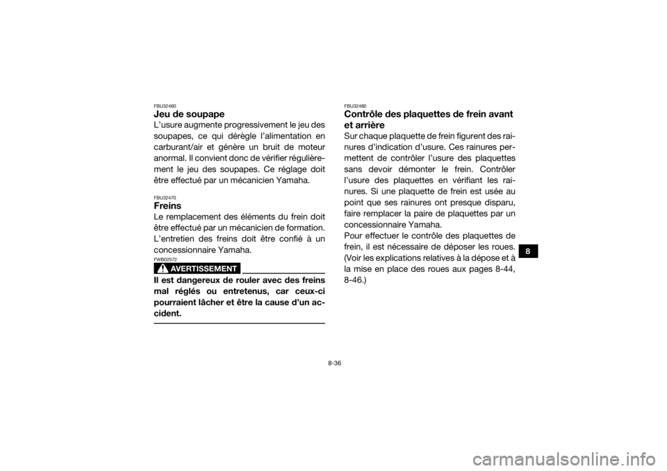 YAMAHA VIKING 2017  Notices Demploi (in French) 8-36
8
FBU32460Jeu de soupapeL’usure augmente progressivement le jeu des
soupapes, ce qui dérègle l’alimentation en
carburant/air et génère un bruit de moteur
anormal. Il convient donc de vér