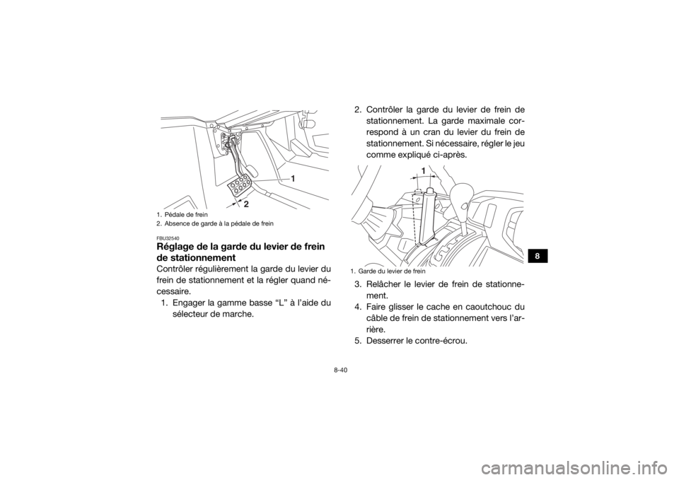 YAMAHA VIKING 2017 Notices Demploi (in French) 8-40
8
FBU32540Réglage de la garde du levier de frein
de stationnementContrôler régulièrement la garde du levier du
frein de stationnement et la régler quand né-
cessaire.1. Engager la gamme ba YAMAHA VIKING 2017 Notices Demploi (in French) 8-40
8
FBU32540Réglage de la garde du levier de frein
de stationnementContrôler régulièrement la garde du levier du
frein de stationnement et la régler quand né-
cessaire.1. Engager la gamme ba