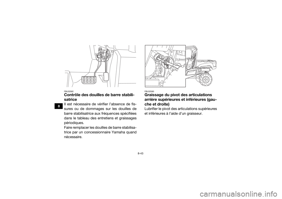 YAMAHA VIKING 2017  Notices Demploi (in French) 8-43
8
FBU32582Contrôle des douilles de barre stabili-
satriceIl est nécessaire de vérifier l’absence de fis-
sures ou de dommages sur les douilles de
barre stabilisatrice aux fréquences spécif