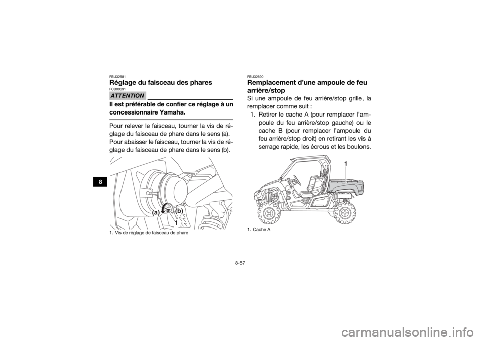 YAMAHA VIKING 2017 Notices Demploi (in French) 8-57
8
FBU32681Réglage du faisceau des pharesATTENTIONFCB00691Il est préférable de confier ce réglage à un
concessionnaire Yamaha. Pour relever le faisceau, tourner la vis de ré-
glage du faisce YAMAHA VIKING 2017 Notices Demploi (in French) 8-57
8
FBU32681Réglage du faisceau des pharesATTENTIONFCB00691Il est préférable de confier ce réglage à un
concessionnaire Yamaha. Pour relever le faisceau, tourner la vis de ré-
glage du faisce