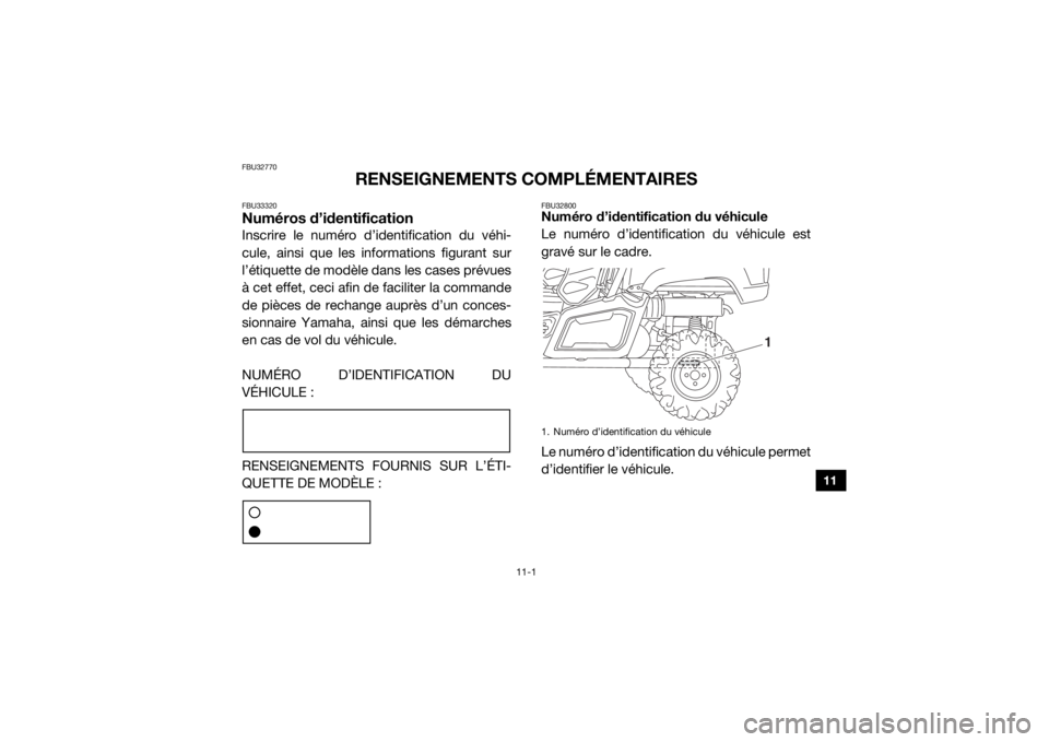 YAMAHA VIKING 2017  Notices Demploi (in French) 11-1
11
FBU32770
RENSEIGNEMENTS COMPLÉMENTAIRES
FBU33320Numéros d’identificationInscrire le numéro d’identification du véhi-
cule, ainsi que les informations figurant sur
l’étiquette de mod