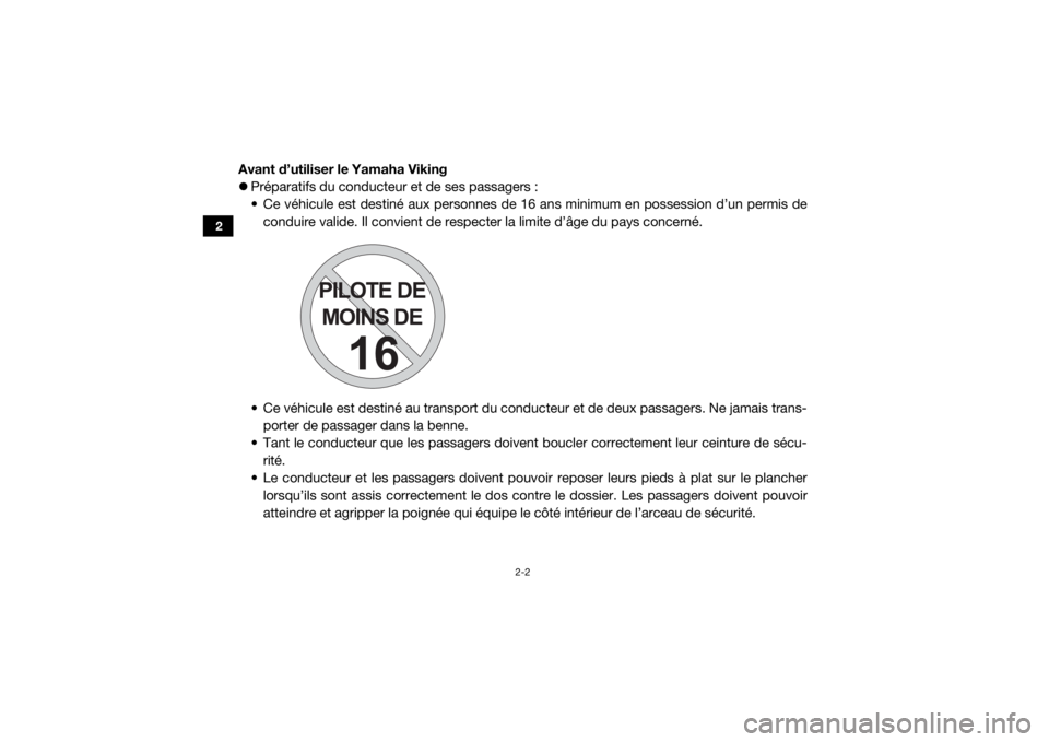 YAMAHA VIKING 2017  Notices Demploi (in French) 2-2
2
Avant d’utiliser le Yamaha Viking
Préparatifs du conducteur et de ses passagers :
• Ce véhicule est destiné aux personnes de 16 ans minimum en possession d’un permis de
conduire vali