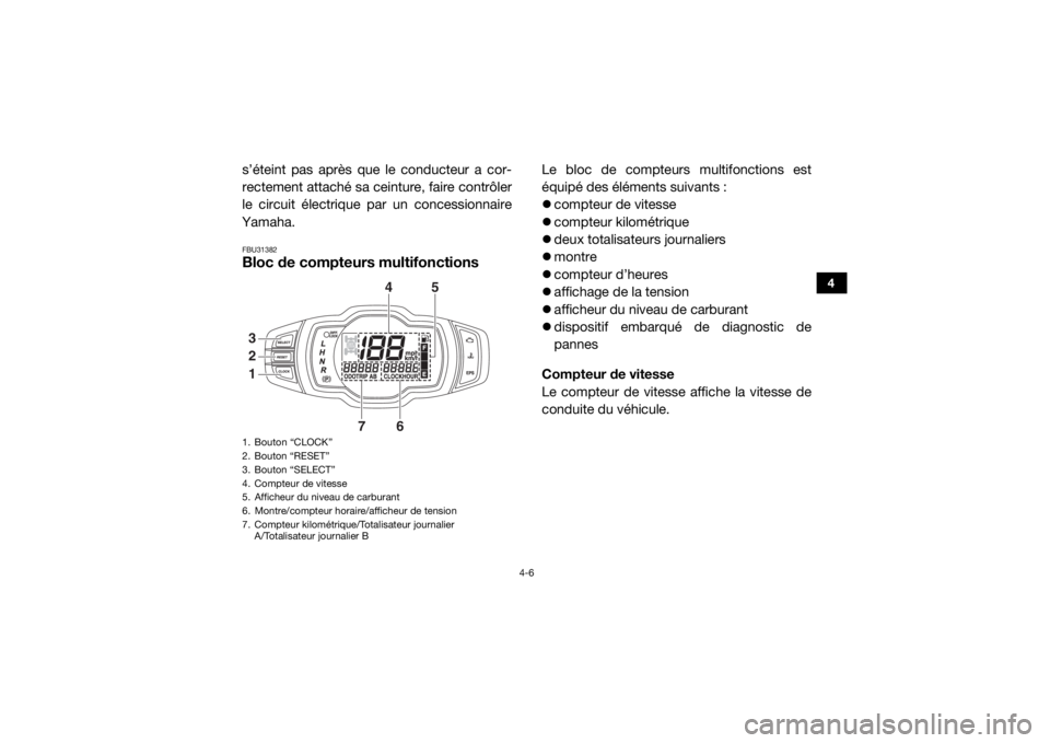 YAMAHA VIKING 2017  Notices Demploi (in French) 4-6
4
s’éteint pas après que le conducteur a cor-
rectement attaché sa ceinture, faire contrôler
le circuit électrique par un concessionnaire
Yamaha.FBU31382Bloc de compteurs multifonctions
Le 