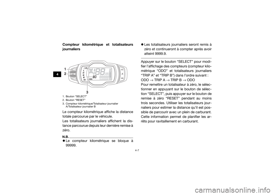 YAMAHA VIKING 2017  Notices Demploi (in French) 4-7
4
Compteur kilométrique et totalisateurs
journaliers
Le compteur kilométrique affiche la distance
totale parcourue par le véhicule.
Les totalisateurs journaliers affichent la dis-
tance parcour