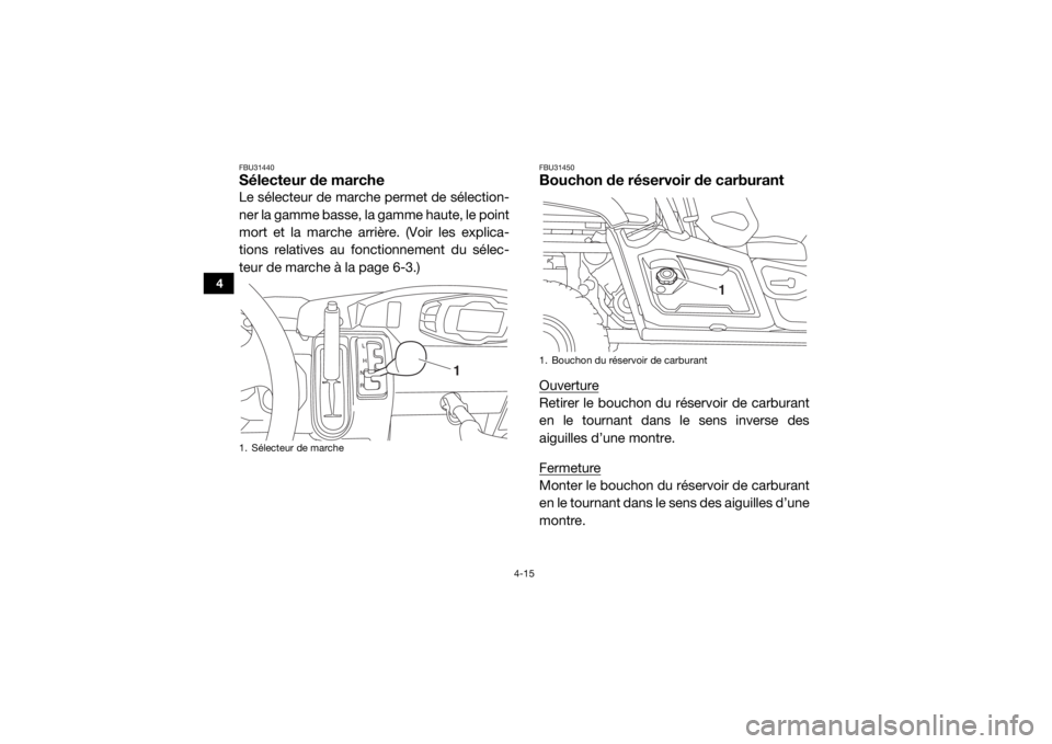 YAMAHA VIKING 2017 Notices Demploi (in French) 4-15
4
FBU31440Sélecteur de marcheLe sélecteur de marche permet de sélection-
ner la gamme basse, la gamme haute, le point
mort et la marche arrière. (Voir les explica-
tions relatives au fonction YAMAHA VIKING 2017 Notices Demploi (in French) 4-15
4
FBU31440Sélecteur de marcheLe sélecteur de marche permet de sélection-
ner la gamme basse, la gamme haute, le point
mort et la marche arrière. (Voir les explica-
tions relatives au fonction