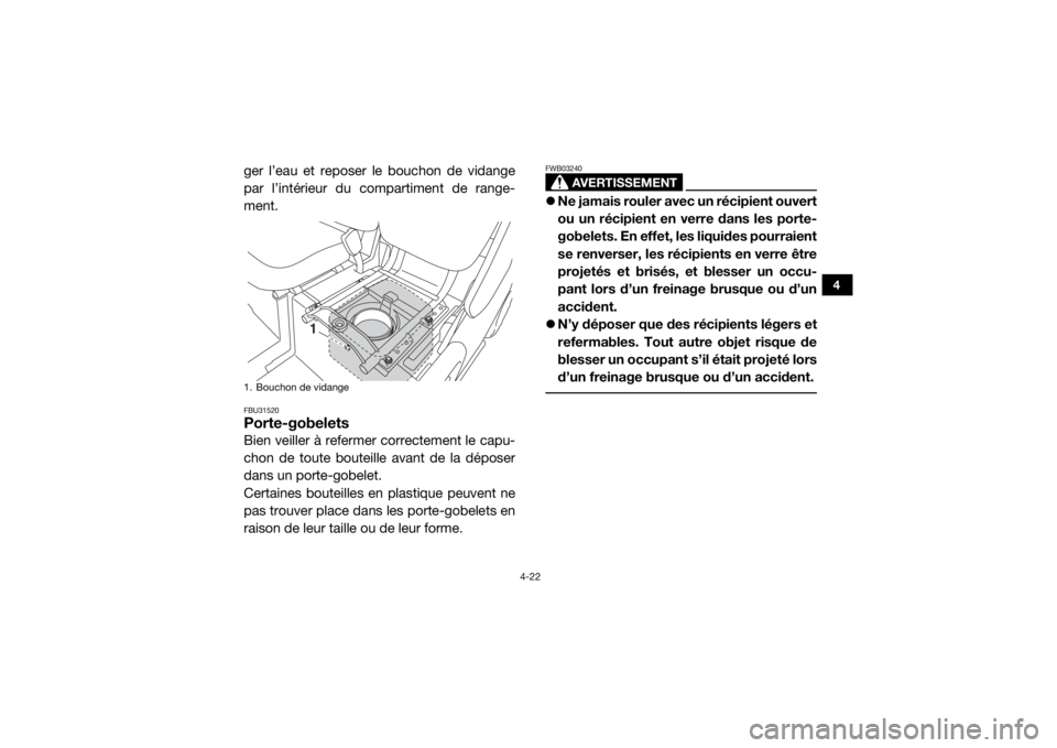 YAMAHA VIKING 2017 Notices Demploi (in French) 4-22
4
ger l’eau et reposer le bouchon de vidange
par l’intérieur du compartiment de range-
ment.FBU31520Porte-gobeletsBien veiller à refermer correctement le capu-
chon de toute bouteille avant YAMAHA VIKING 2017 Notices Demploi (in French) 4-22
4
ger l’eau et reposer le bouchon de vidange
par l’intérieur du compartiment de range-
ment.FBU31520Porte-gobeletsBien veiller à refermer correctement le capu-
chon de toute bouteille avant