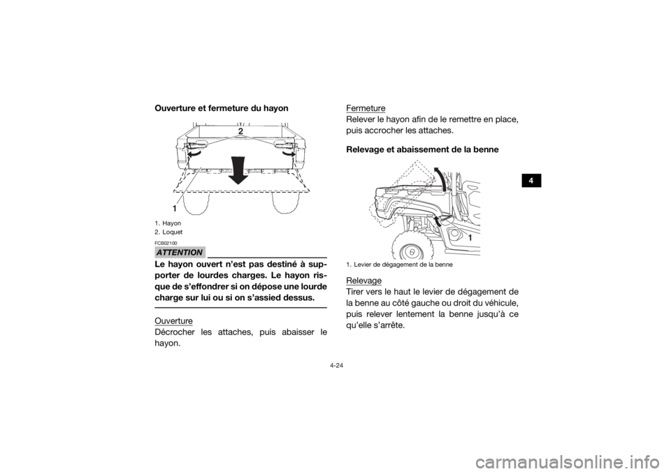 YAMAHA VIKING 2017 Notices Demploi (in French) 4-24
4
Ouverture et fermeture du hayonATTENTIONFCB02100Le hayon ouvert n’est pas destiné à sup-
porter de lourdes charges. Le hayon ris-
que de s’effondrer si on dépose une lourde
charge sur lu YAMAHA VIKING 2017 Notices Demploi (in French) 4-24
4
Ouverture et fermeture du hayonATTENTIONFCB02100Le hayon ouvert n’est pas destiné à sup-
porter de lourdes charges. Le hayon ris-
que de s’effondrer si on dépose une lourde
charge sur lu