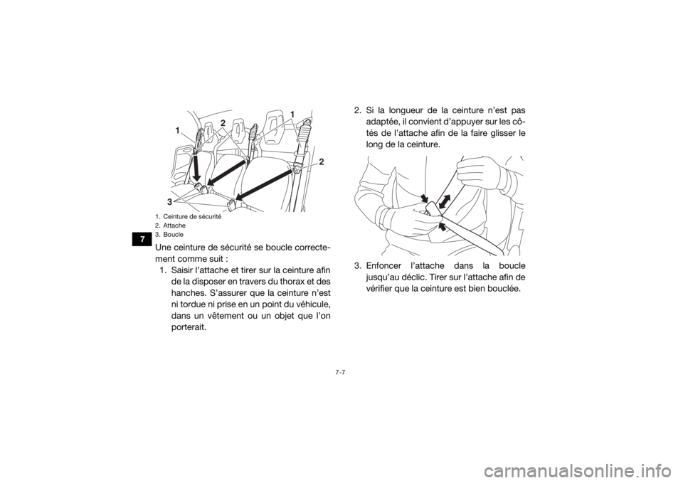 YAMAHA VIKING 2017  Notices Demploi (in French) 7-7
7
Une ceinture de sécurité se boucle correcte-
ment comme suit :1. Saisir l’attache et tirer sur la ceinture afin de la disposer en travers du thorax et des
hanches. S’assurer que la ceintur