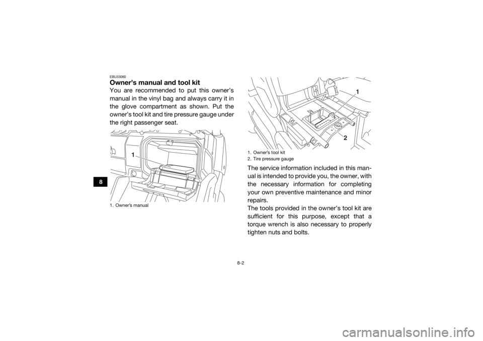 YAMAHA VIKING 2016  Owners Manual 8-2
8
EBU33060Owner’s manual and tool kitYou are recommended to put this owner’s
manual in the vinyl bag and always carry it in
the glove compartment as shown. Put the
owner’s tool kit and tire 