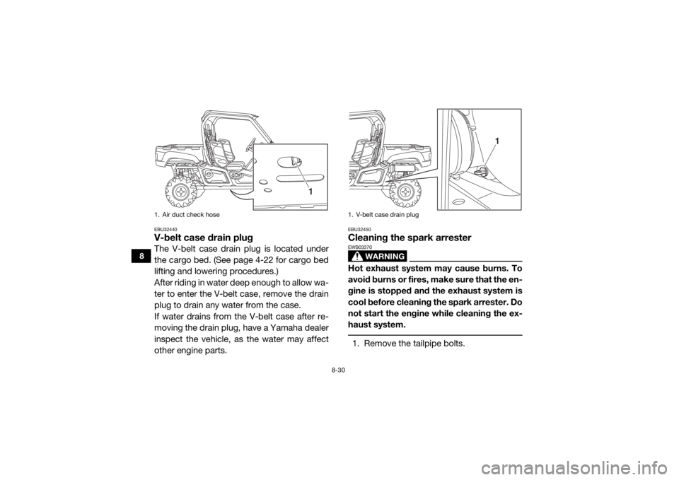 YAMAHA VIKING 2016 Owners Manual 8-30
8
EBU32440V-belt case drain plugThe V-belt case drain plug is located under
the cargo bed. (See page 4-22 for cargo bed
lifting and lowering procedures.)
After riding in water deep enough to allo YAMAHA VIKING 2016 Owners Manual 8-30
8
EBU32440V-belt case drain plugThe V-belt case drain plug is located under
the cargo bed. (See page 4-22 for cargo bed
lifting and lowering procedures.)
After riding in water deep enough to allo