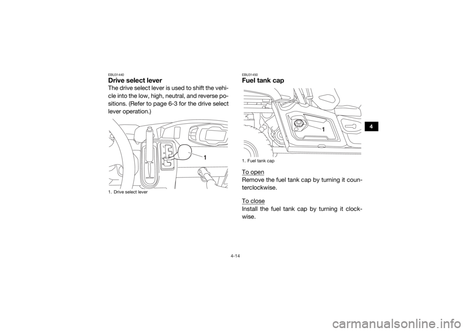 YAMAHA VIKING 2016 Service Manual 4-14
4
EBU31440Drive select leverThe drive select lever is used to shift the vehi-
cle into the low, high, neutral, and reverse po-
sitions. (Refer to page 6-3 for the drive select
lever operation.)
E YAMAHA VIKING 2016 Service Manual 4-14
4
EBU31440Drive select leverThe drive select lever is used to shift the vehi-
cle into the low, high, neutral, and reverse po-
sitions. (Refer to page 6-3 for the drive select
lever operation.)
E