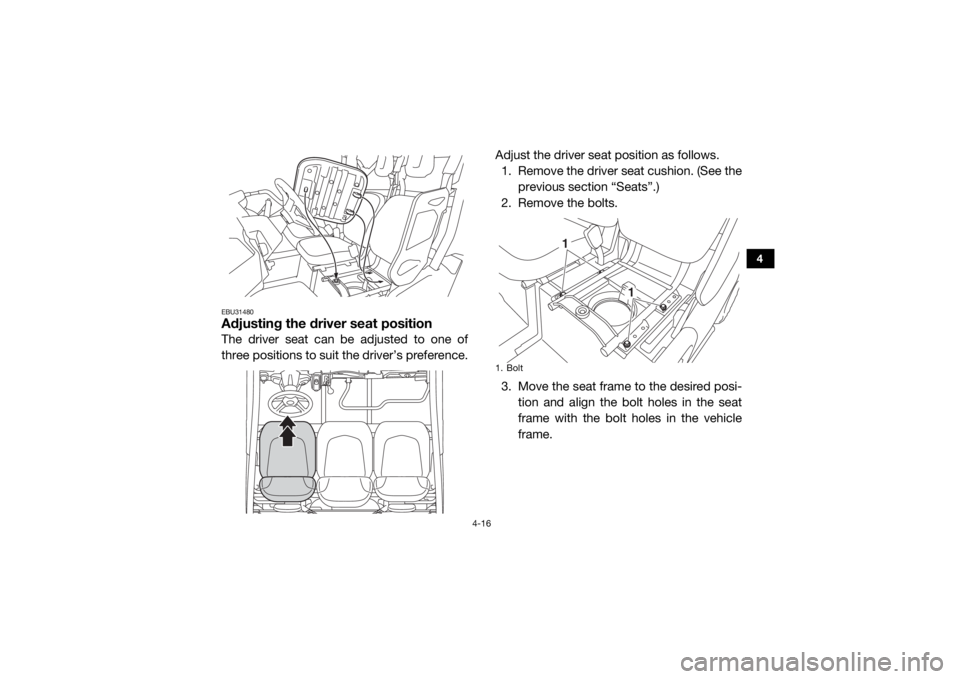 YAMAHA VIKING 2016 Workshop Manual 4-16
4
EBU31480Adjusting the driver seat positionThe driver seat can be adjusted to one of
three positions to suit the driver’s preference.Adjust the driver seat position as follows.
1. Remove the d YAMAHA VIKING 2016 Workshop Manual 4-16
4
EBU31480Adjusting the driver seat positionThe driver seat can be adjusted to one of
three positions to suit the driver’s preference.Adjust the driver seat position as follows.
1. Remove the d