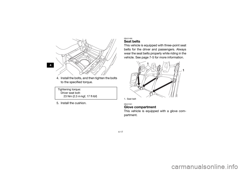 YAMAHA VIKING 2016 Workshop Manual 4-17
4
4. Install the bolts, and then tighten the boltsto the specified torque.
5. Install the cushion.
EBU31490Seat beltsThis vehicle is equipped with three-point seat
belts for the driver and passen YAMAHA VIKING 2016 Workshop Manual 4-17
4
4. Install the bolts, and then tighten the boltsto the specified torque.
5. Install the cushion.
EBU31490Seat beltsThis vehicle is equipped with three-point seat
belts for the driver and passen