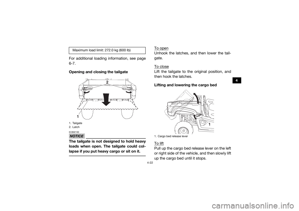 YAMAHA VIKING 2016 Workshop Manual 4-22
4
For additional loading information, see page
6-7.
Opening and closing the tailgateNOTICEECB02100The tailgate is not designed to hold heavy
loads when open. The tailgate could col-
lapse if you YAMAHA VIKING 2016 Workshop Manual 4-22
4
For additional loading information, see page
6-7.
Opening and closing the tailgateNOTICEECB02100The tailgate is not designed to hold heavy
loads when open. The tailgate could col-
lapse if you
