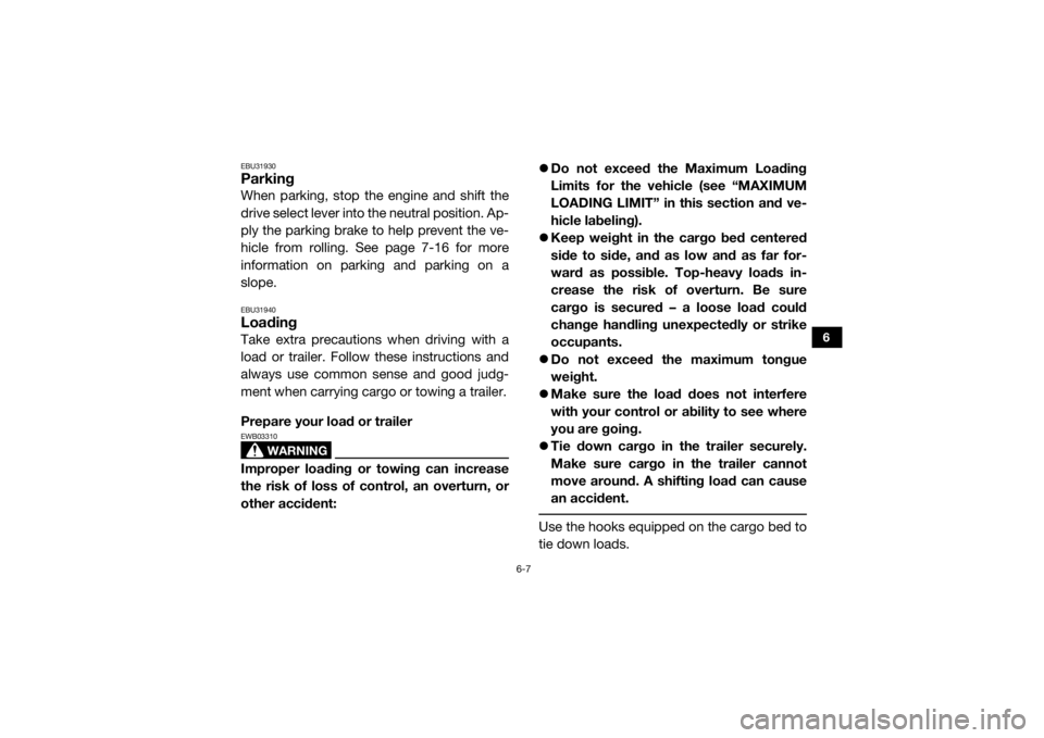 YAMAHA VIKING 2016 Manual PDF 6-7
6
EBU31930ParkingWhen parking, stop the engine and shift the
drive select lever into the neutral position. Ap-
ply the parking brake to help prevent the ve-
hicle from rolling. See page 7-16 for m