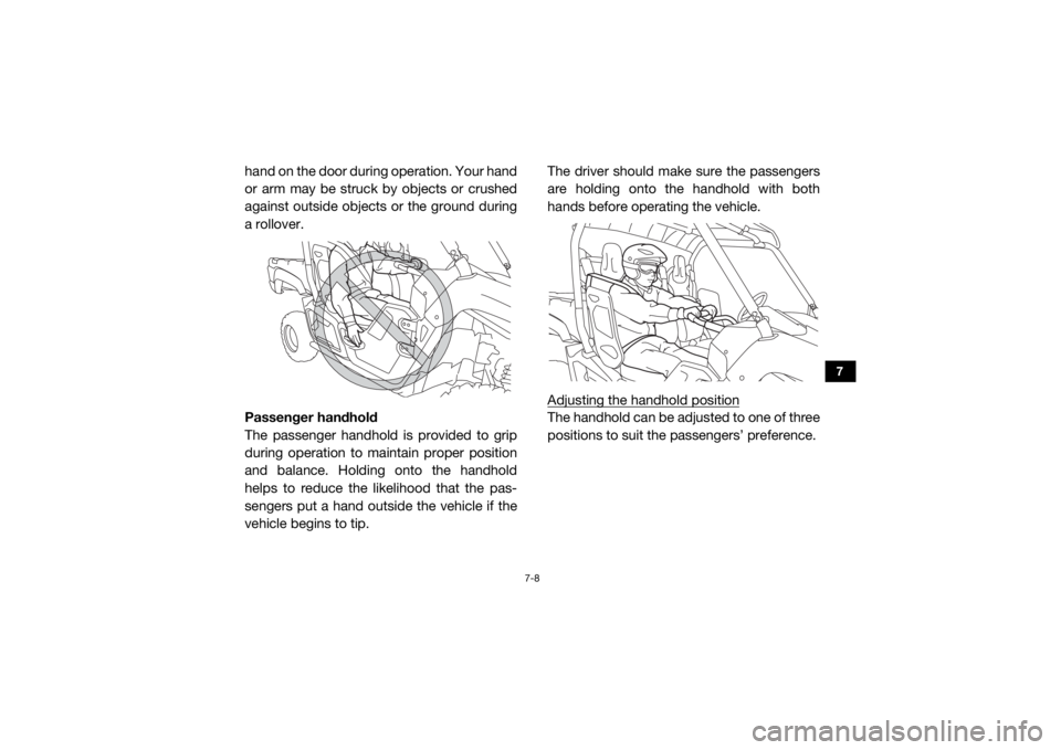 YAMAHA VIKING 2016 Manual Online 7-8
7
hand on the door during operation. Your hand
or arm may be struck by objects or crushed
against outside objects or the ground during
a rollover.
Passenger handhold
The passenger handhold is prov YAMAHA VIKING 2016 Manual Online 7-8
7
hand on the door during operation. Your hand
or arm may be struck by objects or crushed
against outside objects or the ground during
a rollover.
Passenger handhold
The passenger handhold is prov